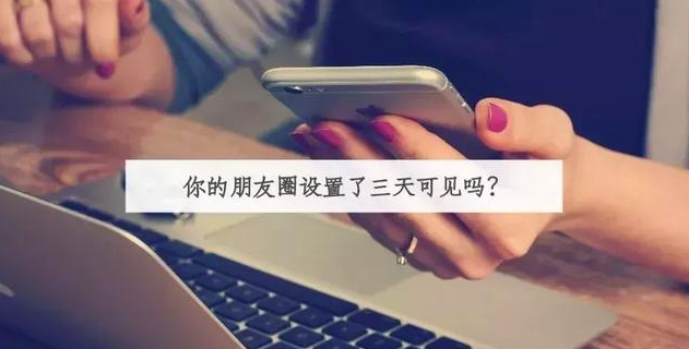 朋友圈设置三天可见的原因是什么 朋友圈设置三天可见的心理状态