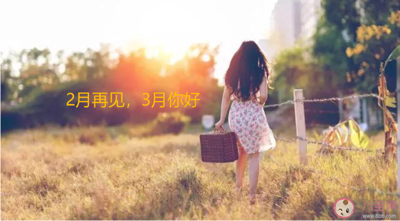 二月再见三月你好朋友圈文案句子大全 二月再见三月你好朋友圈说说句子 二月再见三月你好朋友圈文案句子大全 二月再见三月你好朋友圈说说句子