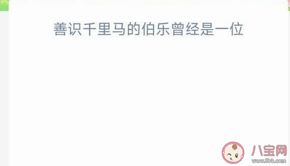 善识千里马的伯乐曾经是一位 蚂蚁新村1月30日答案 善识千里马的伯乐曾经是一位 蚂蚁新村1月30日答案