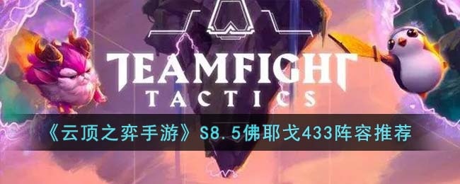 云顶之弈手游S8.5佛耶戈433阵容怎么搭配-S8.5佛耶戈433阵容推荐