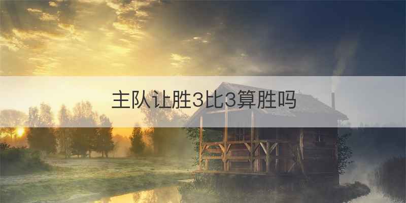 主队让胜3比3算胜吗