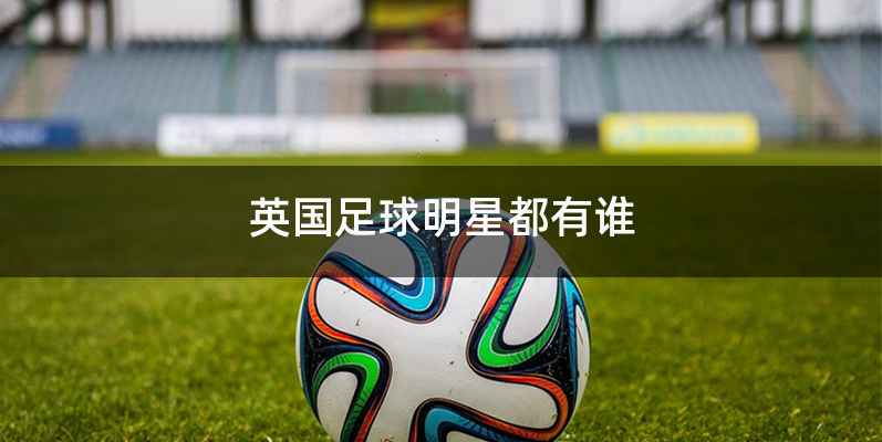 英国足球明星都有谁