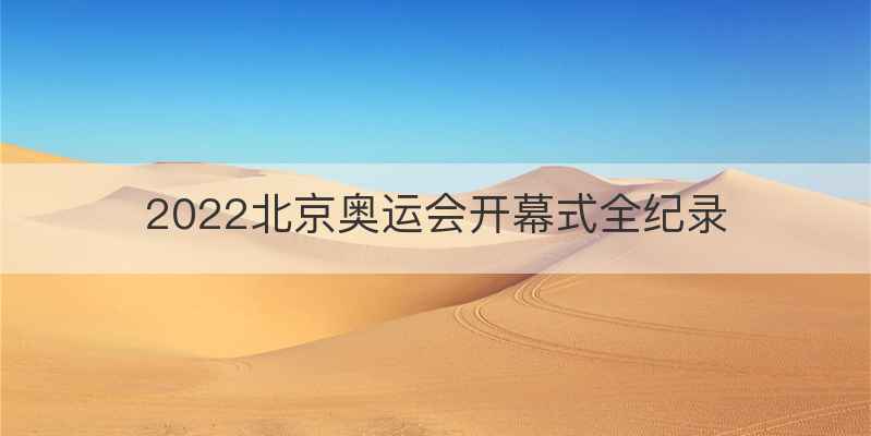 2022北京奥运会开幕式全纪录