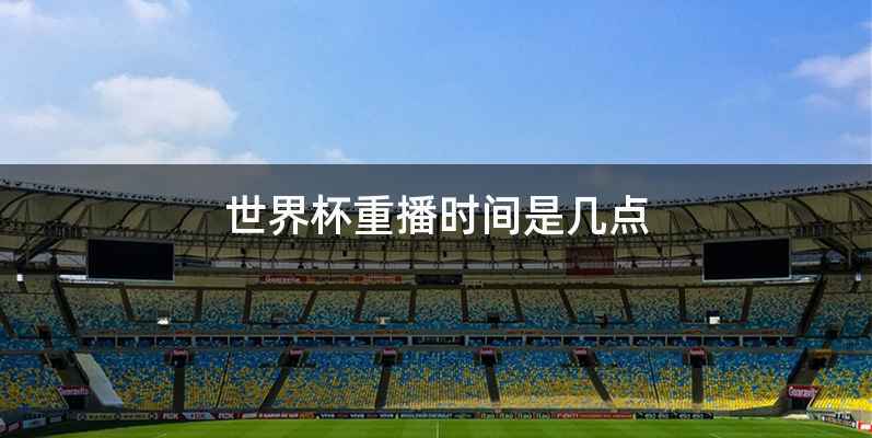 世界杯重播时间是几点
