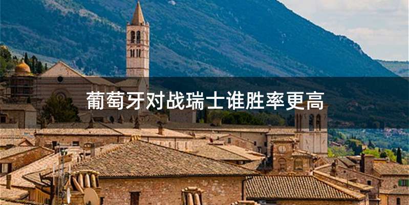 葡萄牙对战瑞士谁胜率更高