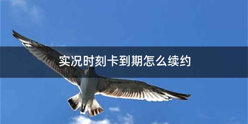 实况时刻卡到期怎么续约