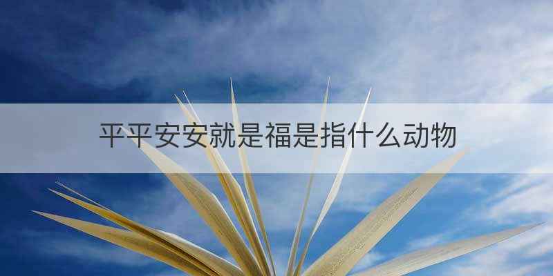 平平安安就是福是指什么动物