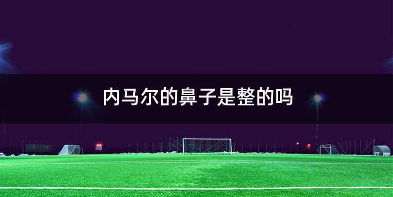 内马尔的鼻子是整的吗