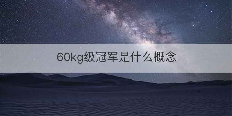 60kg级冠军是什么概念