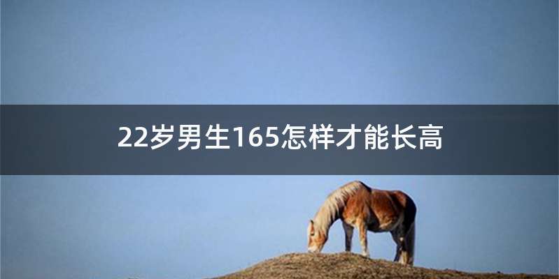 22岁男生165怎样才能长高