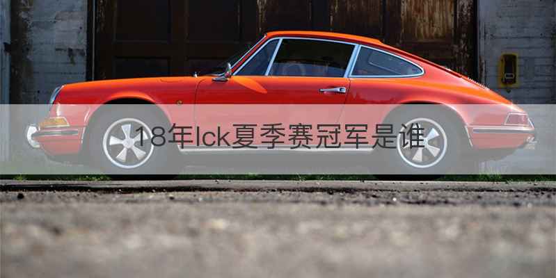 18年lck夏季赛冠军是谁