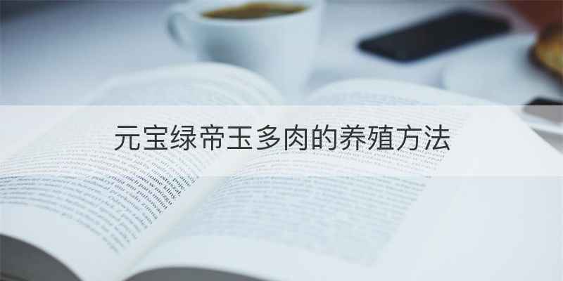 元宝绿帝玉多肉的养殖方法