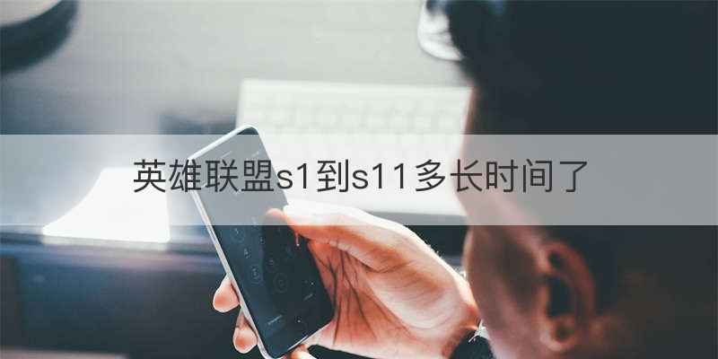 英雄联盟s1到s11多长时间了
