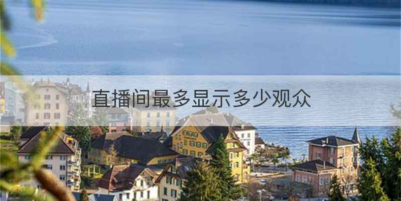 直播间最多显示多少观众