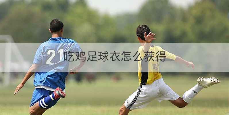 吃鸡足球衣怎么获得