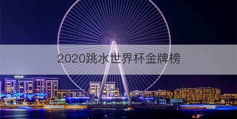 2020跳水世界杯金牌榜