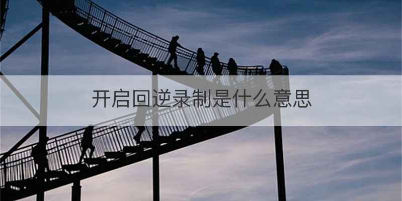 开启回逆录制是什么意思