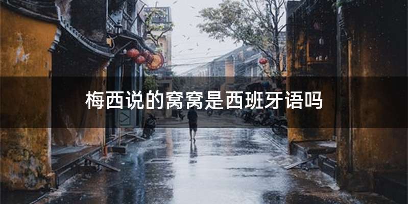 梅西说的窝窝是西班牙语吗