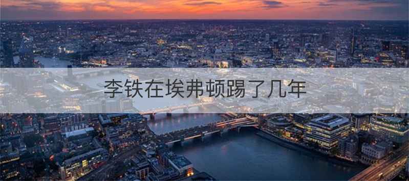 李铁在埃弗顿踢了几年