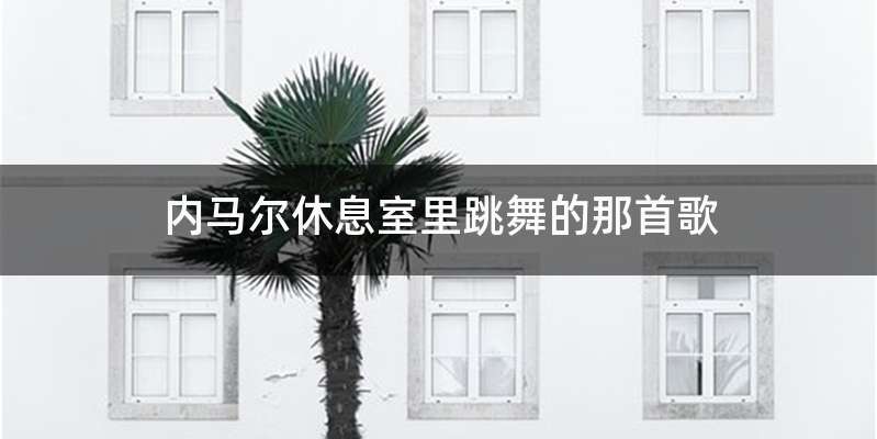 内马尔休息室里跳舞的那首歌