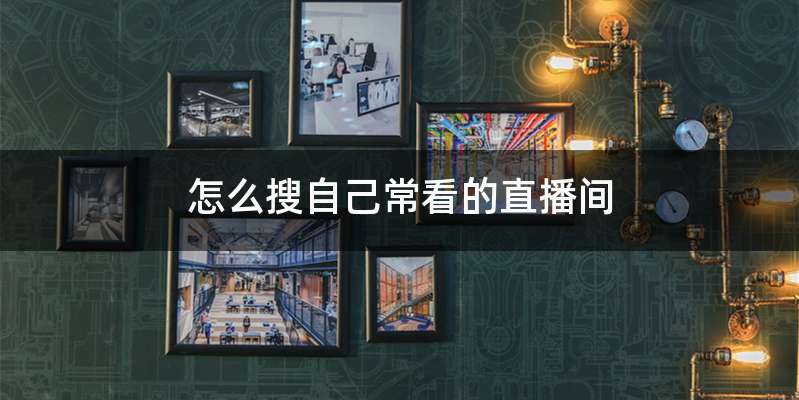 怎么搜自己常看的直播间