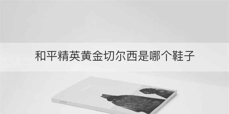 和平精英黄金切尔西是哪个鞋子