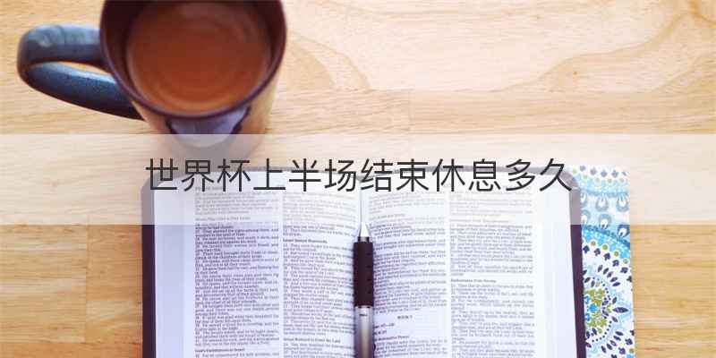 世界杯上半场结束休息多久