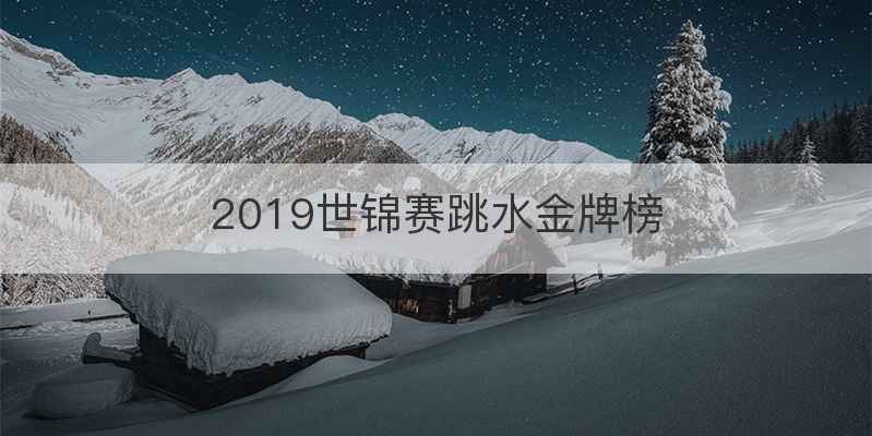 2019世锦赛跳水金牌榜