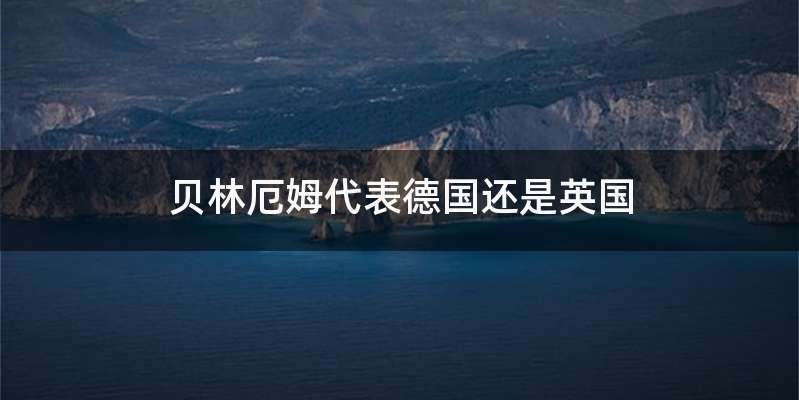 贝林厄姆代表德国还是英国