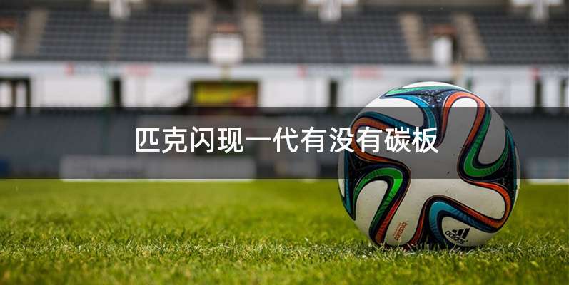 匹克闪现一代有没有碳板