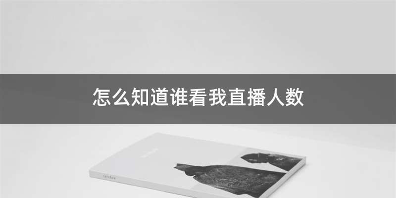 怎么知道谁看我直播人数
