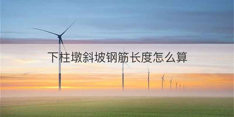 下柱墩斜坡钢筋长度怎么算