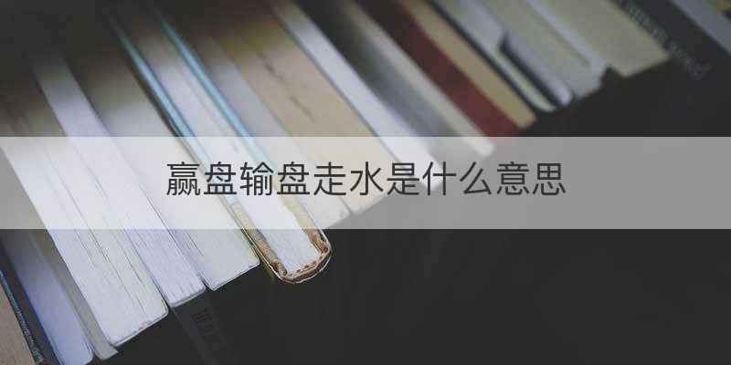 赢盘输盘走水是什么意思