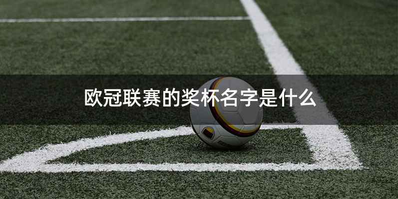 欧冠联赛的奖杯名字是什么