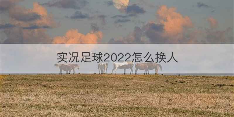 实况足球2022怎么换人