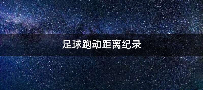 足球跑动距离纪录