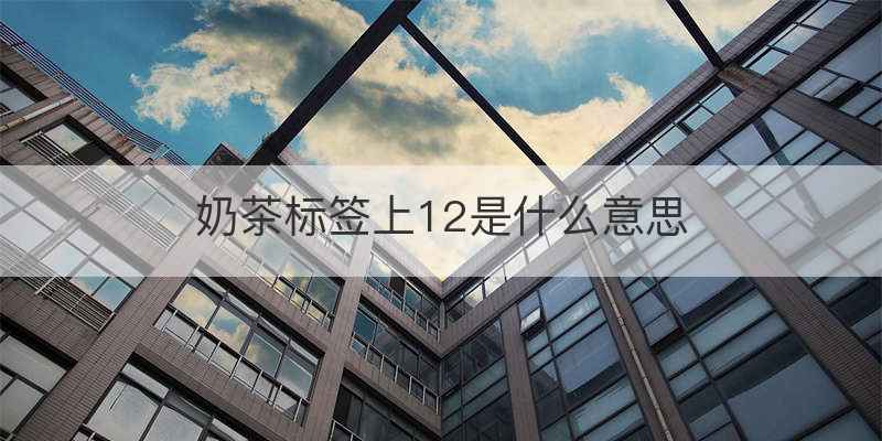 奶茶标签上12是什么意思