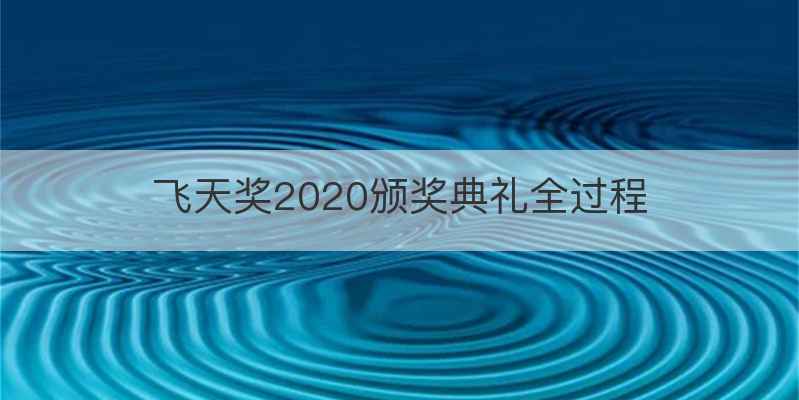 飞天奖2020颁奖典礼全过程