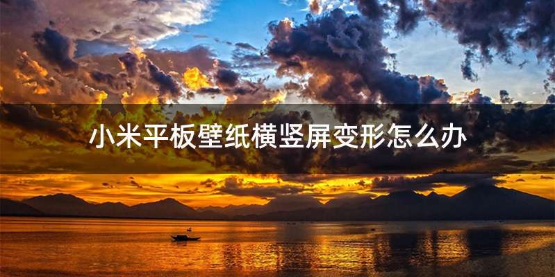 小米平板壁纸横竖屏变形怎么办