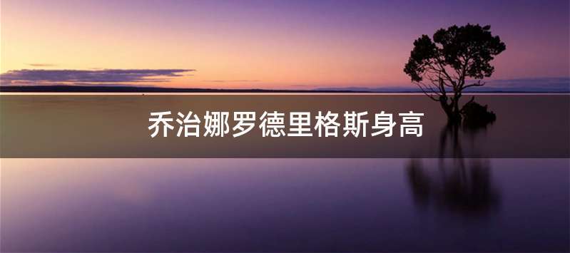 乔治娜罗德里格斯身高