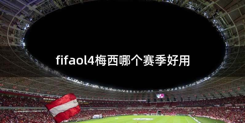fifaol4梅西哪个赛季好用