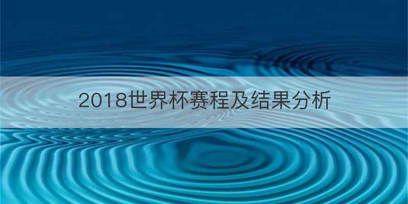 2018世界杯赛程及结果分析