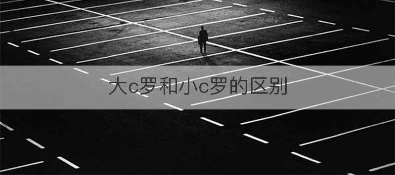 大c罗和小c罗的区别