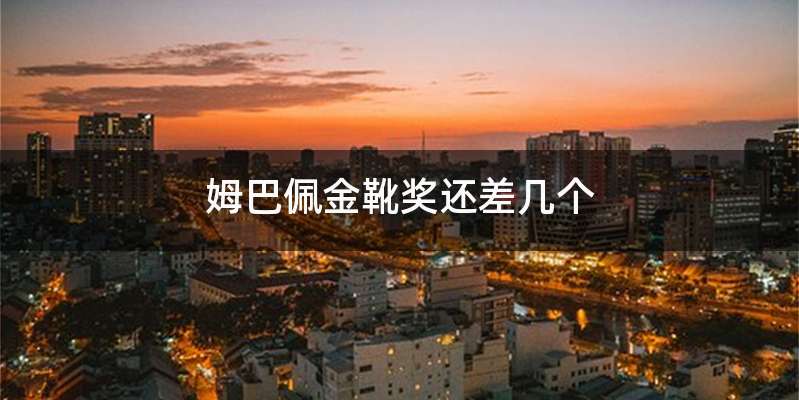 姆巴佩金靴奖还差几个