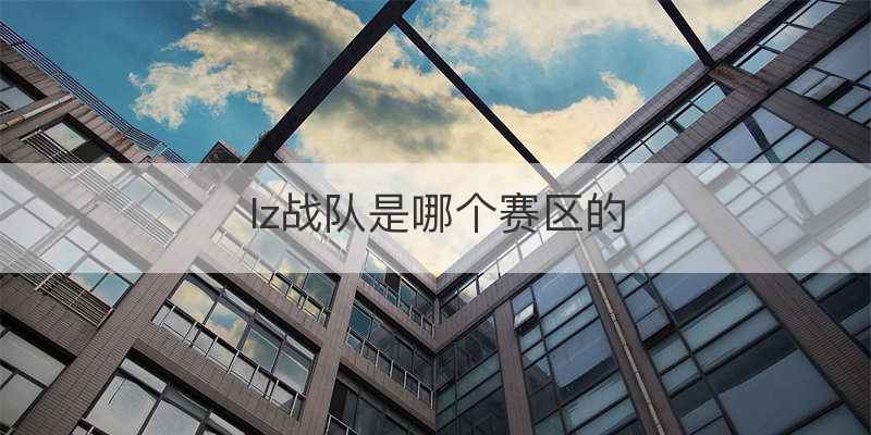 lz战队是哪个赛区的