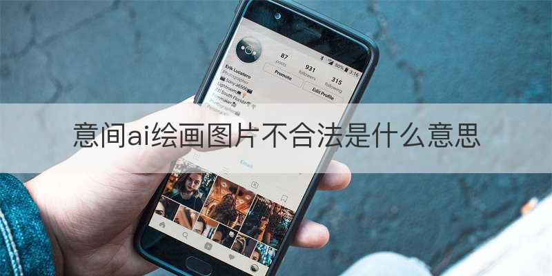 意间ai绘画图片不合法是什么意思
