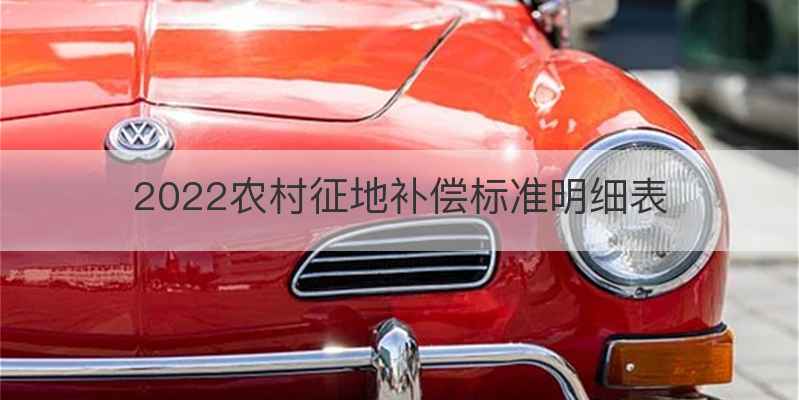 2022农村征地补偿标准明细表