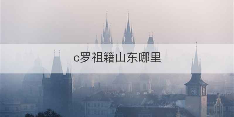 c罗祖籍山东哪里