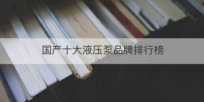 国产十大液压泵品牌排行榜