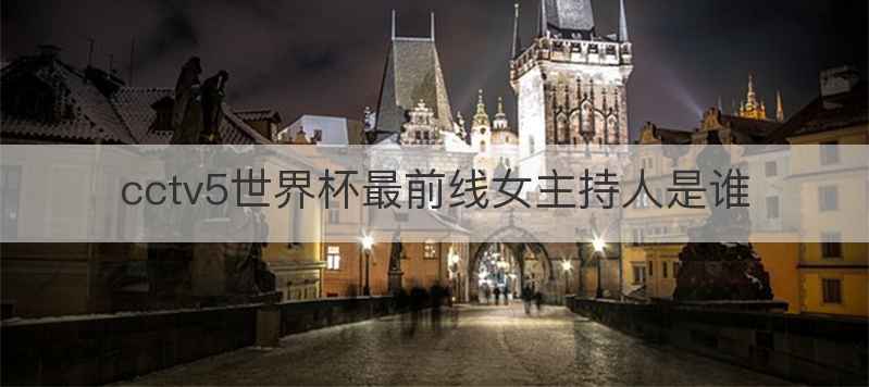 cctv5世界杯最前线女主持人是谁